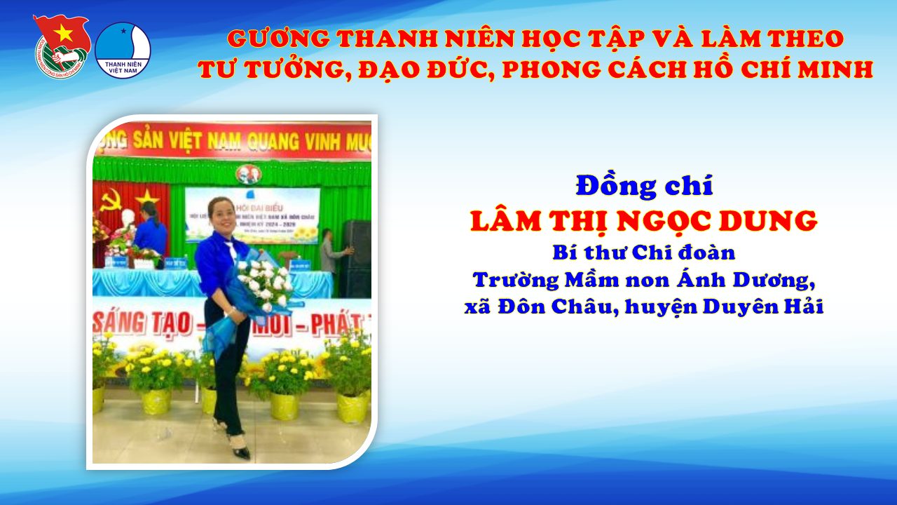 ĐỒNG CHÍ LÂM THỊ NGỌC DUNG – BÍ THƯ CHI ĐOÀN  TRƯỜNG MẦM NON ÁNH DƯƠNG, GƯƠNG THANH NIÊN  HỌC TẬP VÀ LÀM THEO TƯ  TƯỞNG , ĐẠO ĐỨC, PHONG CÁCH  HỒ CHÍ MINH