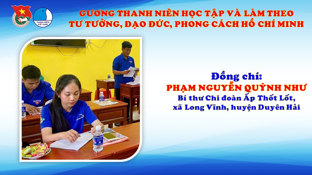 ĐỒNG CHÍ  PHẠM NGUYỄN QUỲNH NHƯ – BÍ THƯ CHI ĐOÀN ẤP THỐT LỐT, XÃ LONG VĨNH GƯƠNG THANH  NIÊN HỌC TẬP VÀ LÀM THEO TƯ TƯỞNG, ĐẠO ĐỨC, PHONG CÁCH  HỒ CHÍ MINH